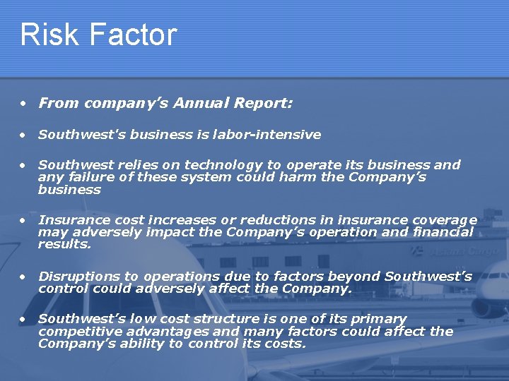 Risk Factor • From company’s Annual Report: • Southwest's business is labor-intensive • Southwest