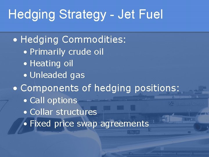 Hedging Strategy - Jet Fuel • Hedging Commodities: • Primarily crude oil • Heating