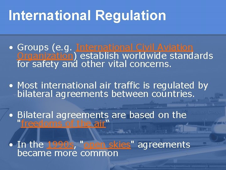 International Regulation • Groups (e. g. International Civil Aviation Organization) establish worldwide standards for