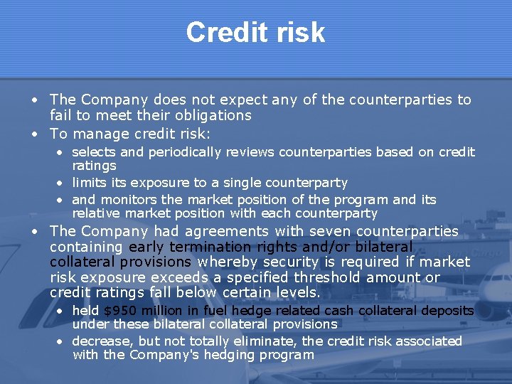 Credit risk • The Company does not expect any of the counterparties to fail