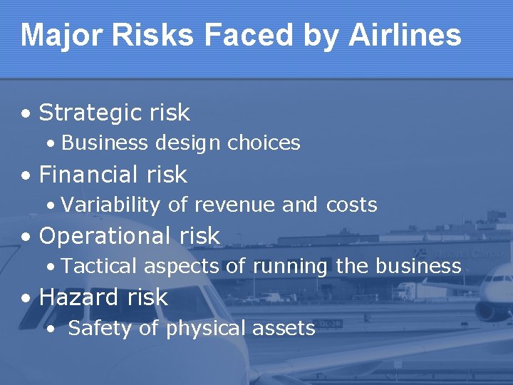 Major Risks Faced by Airlines • Strategic risk • Business design choices • Financial