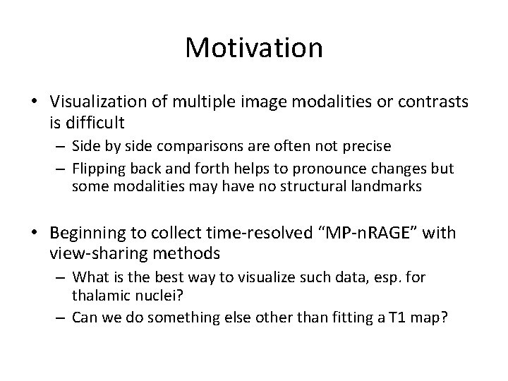 Motivation • Visualization of multiple image modalities or contrasts is difficult – Side by