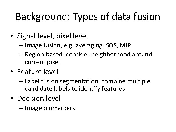 Background: Types of data fusion • Signal level, pixel level – Image fusion, e.