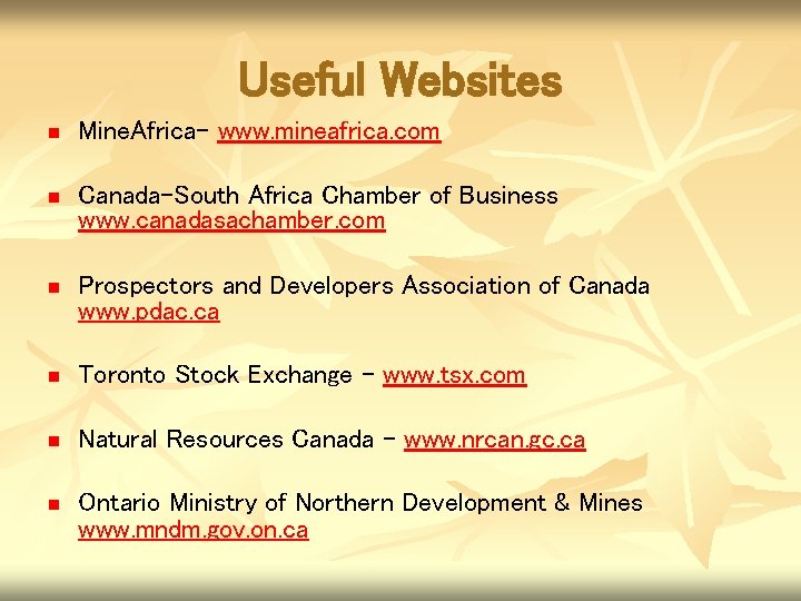 Useful Websites n Mine. Africa- www. mineafrica. com n Canada-South Africa Chamber of Business