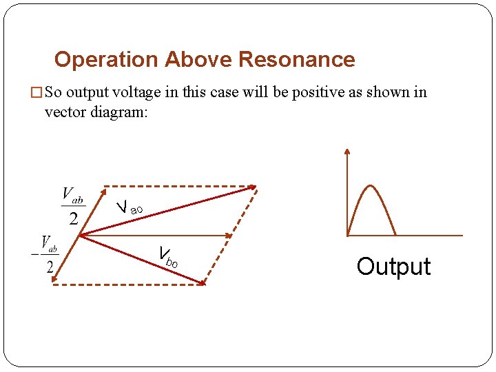 Operation Above Resonance � So output voltage in this case will be positive as
