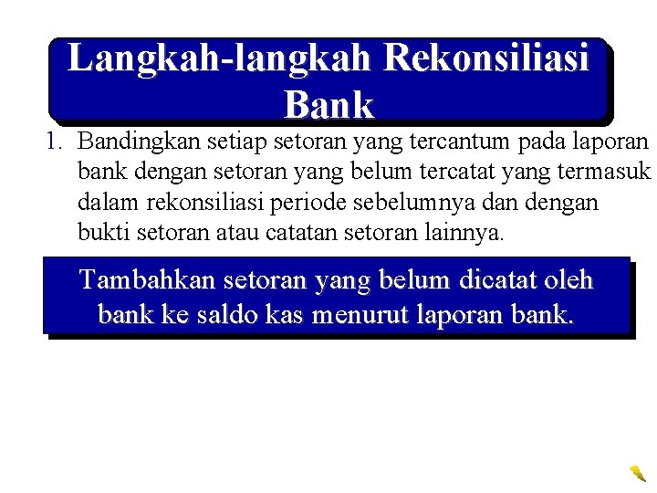 Langkah-langkah Rekonsiliasi Bank 1. Bandingkan setiap setoran yang tercantum pada laporan bank dengan setoran