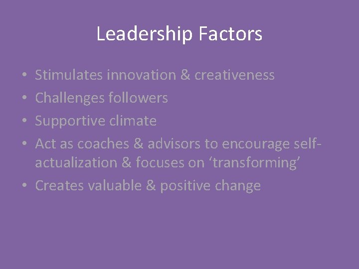 Leadership Factors Stimulates innovation & creativeness Challenges followers Supportive climate Act as coaches &