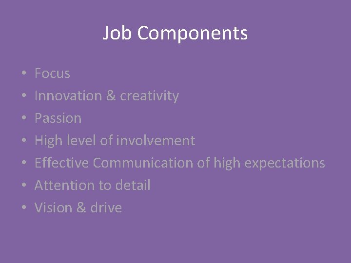 Job Components • • Focus Innovation & creativity Passion High level of involvement Effective