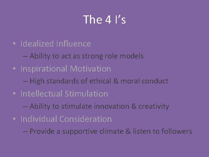 The 4 I’s • Idealized Influence – Ability to act as strong role models