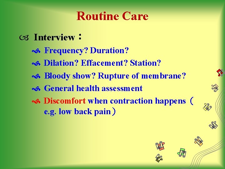 Routine Care Interview： Frequency? Duration? Dilation? Effacement? Station? Bloody show? Rupture of membrane? General