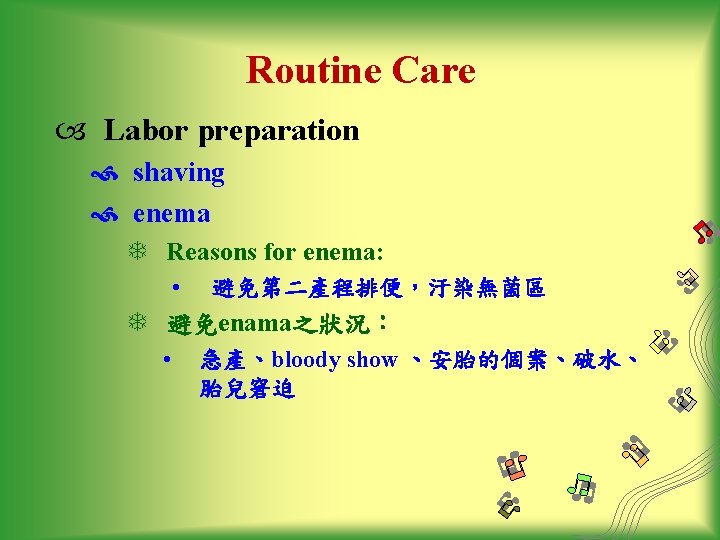 Routine Care Labor preparation shaving enema T Reasons for enema: • 避免第二產程排便，汙染無菌區 T 避免enama之狀況：