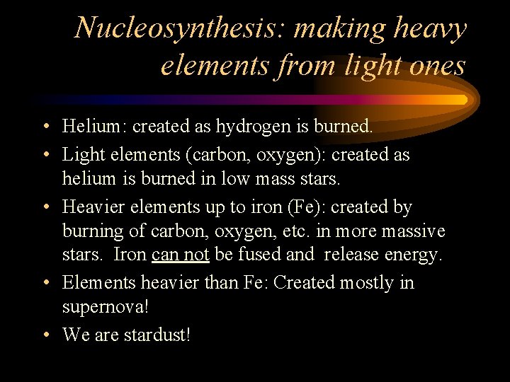 Nucleosynthesis: making heavy elements from light ones • Helium: created as hydrogen is burned. Nucleosynthesis: making heavy elements from light ones • Helium: created as hydrogen is burned.