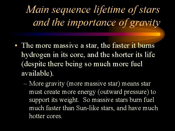 Main sequence lifetime of stars and the importance of gravity • The more massive Main sequence lifetime of stars and the importance of gravity • The more massive