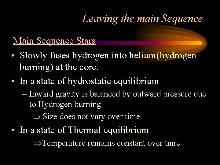 Leaving the main Sequence Main Sequence Stars • Slowly fuses hydrogen into helium(hydrogen burning)