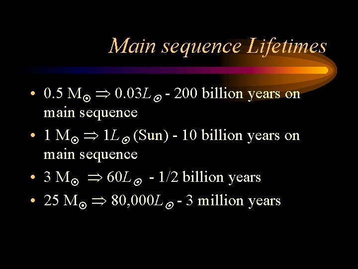 Main sequence Lifetimes • 0. 5 M 0. 03 L - 200 billion years