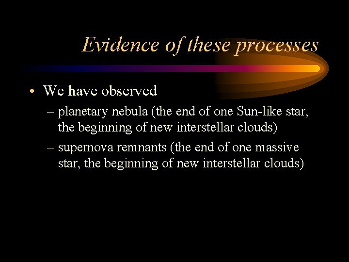 Evidence of these processes • We have observed – planetary nebula (the end of