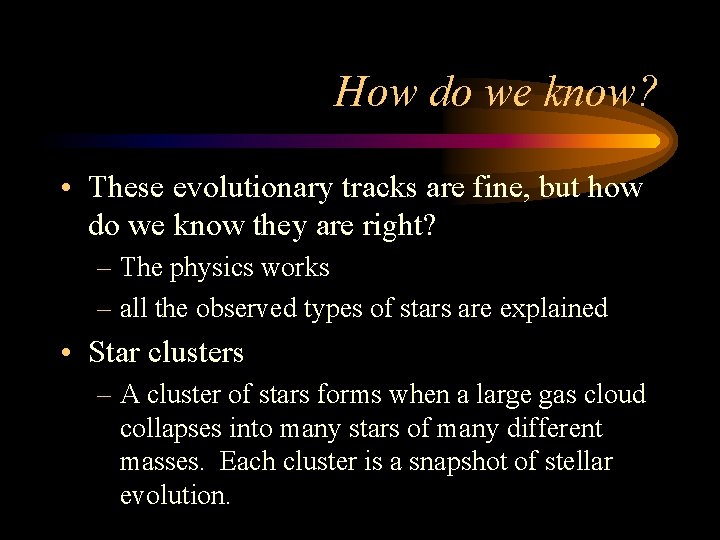 How do we know? • These evolutionary tracks are fine, but how do we How do we know? • These evolutionary tracks are fine, but how do we