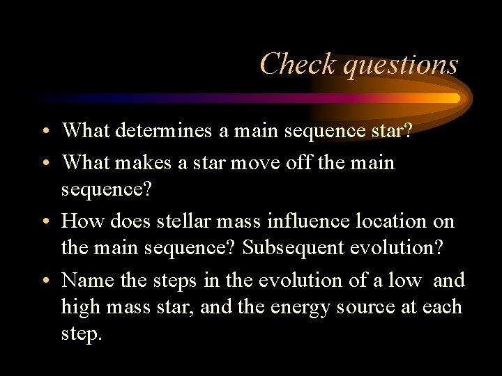 Check questions • What determines a main sequence star? • What makes a star