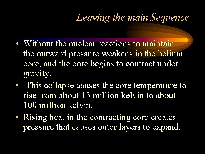 Leaving the main Sequence • Without the nuclear reactions to maintain, the outward pressure