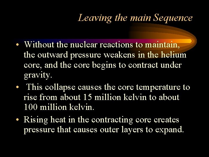Leaving the main Sequence • Without the nuclear reactions to maintain, the outward pressure Leaving the main Sequence • Without the nuclear reactions to maintain, the outward pressure