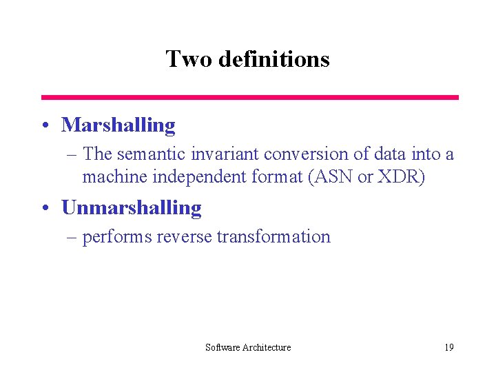 Two definitions • Marshalling – The semantic invariant conversion of data into a machine