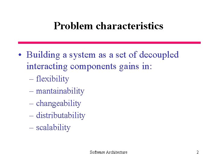 Problem characteristics • Building a system as a set of decoupled interacting components gains