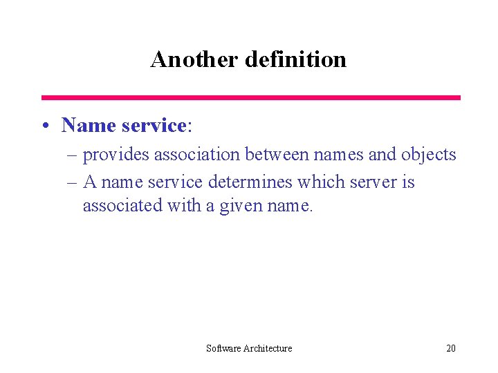 Another definition • Name service: – provides association between names and objects – A