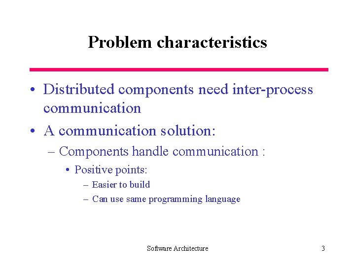 Problem characteristics • Distributed components need inter-process communication • A communication solution: – Components