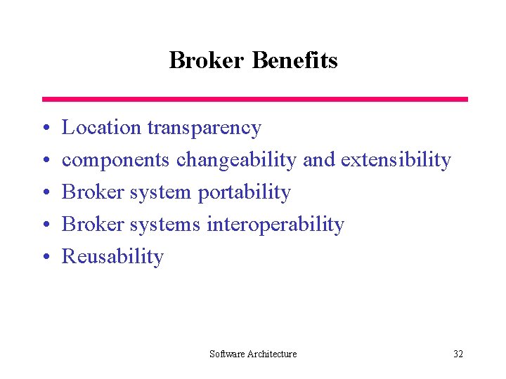 Broker Benefits • • • Location transparency components changeability and extensibility Broker system portability