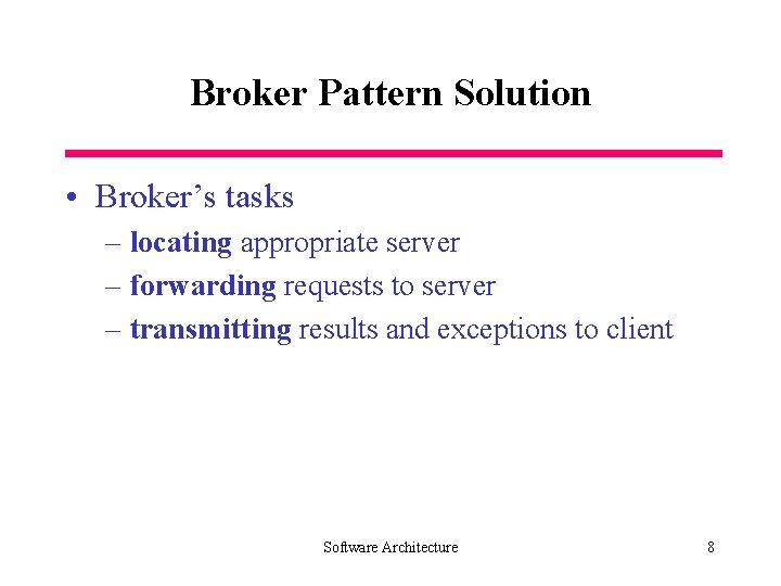 Broker Pattern Solution • Broker’s tasks – locating appropriate server – forwarding requests to