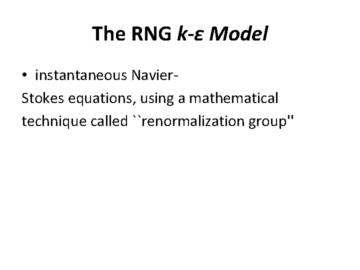 The RNG k-ε Model • instantaneous Navier. Stokes equations, using a mathematical technique called