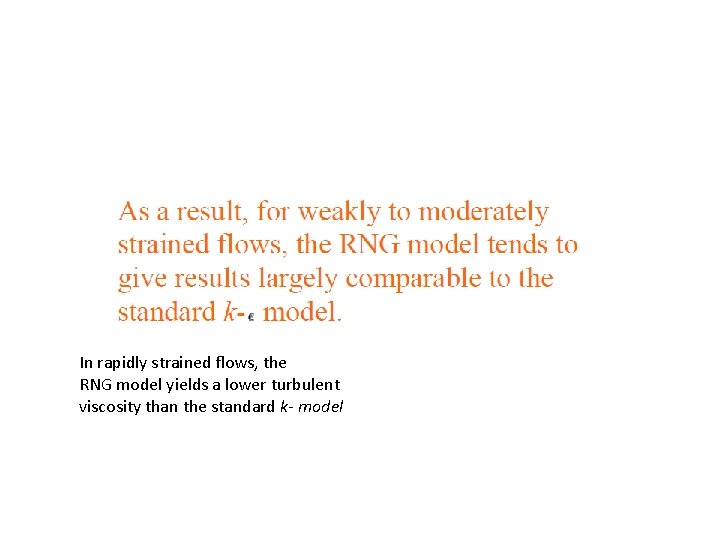 In rapidly strained flows, the RNG model yields a lower turbulent viscosity than the