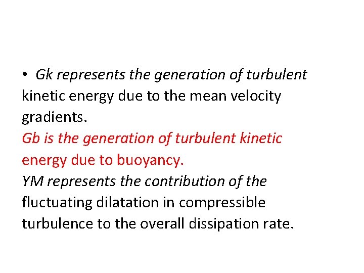  • Gk represents the generation of turbulent kinetic energy due to the mean