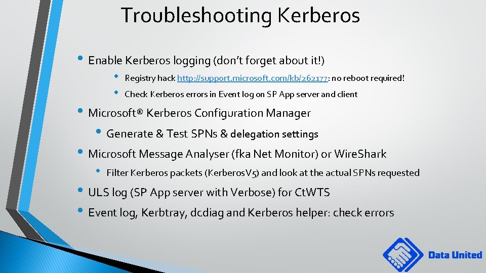 Troubleshooting Kerberos • Enable Kerberos logging (don’t forget about it!) • • Registry hack