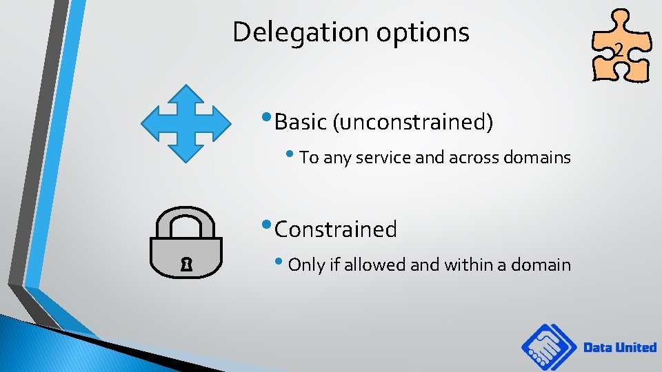 Delegation options • Basic (unconstrained) • To any service and across domains • Constrained