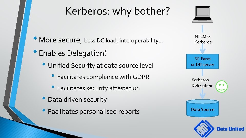 Kerberos: why bother? • More secure, Less DC load, interoperability. . . • Enables