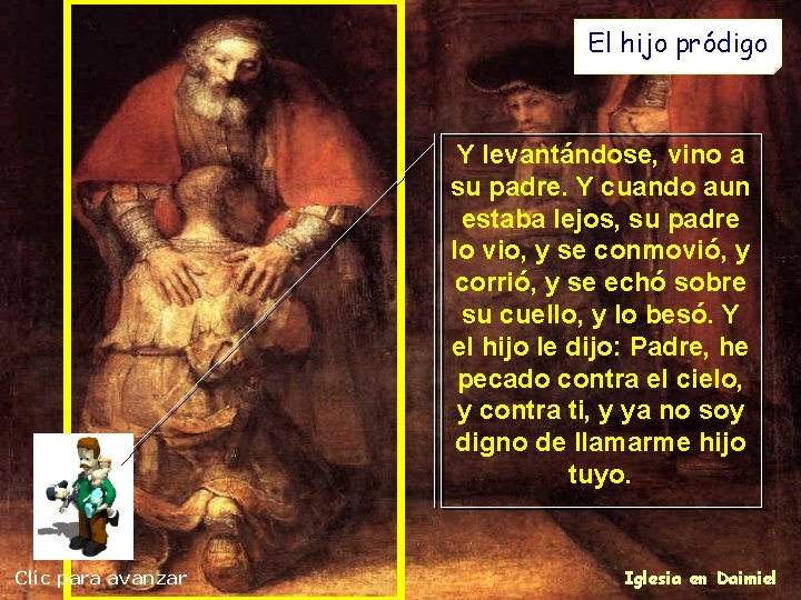 El hijo pródigo Y levantándose, vino a su padre. Y cuando aun estaba lejos,
