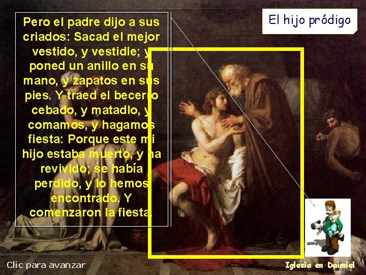Pero el padre dijo a sus criados: Sacad el mejor vestido, y vestidle; y