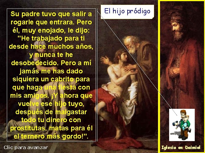 Su padre tuvo que salir a rogarle que entrara. Pero él, muy enojado, le