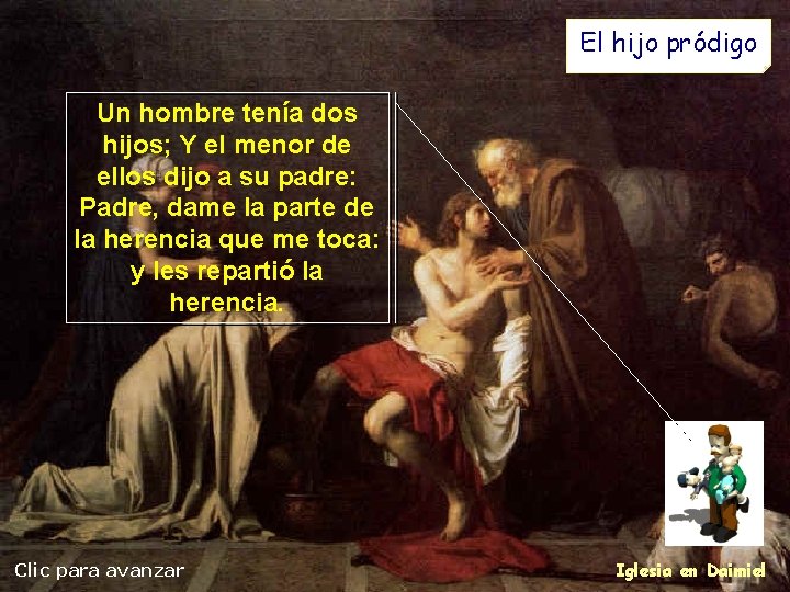 El hijo pródigo Un hombre tenía dos hijos; Y el menor de ellos dijo