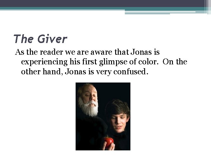 The Giver As the reader we are aware that Jonas is experiencing his first