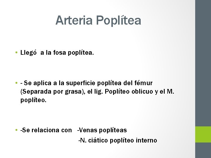 Arteria Poplítea • Llegó a la fosa poplítea. • - Se aplica a la