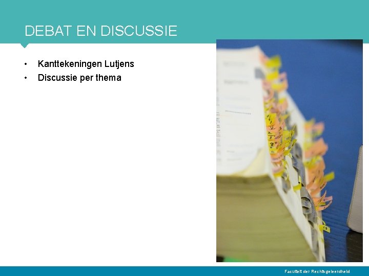 DEBAT EN DISCUSSIE • • Kanttekeningen Lutjens Discussie per thema Faculteit der Rechtsgeleerdheid 