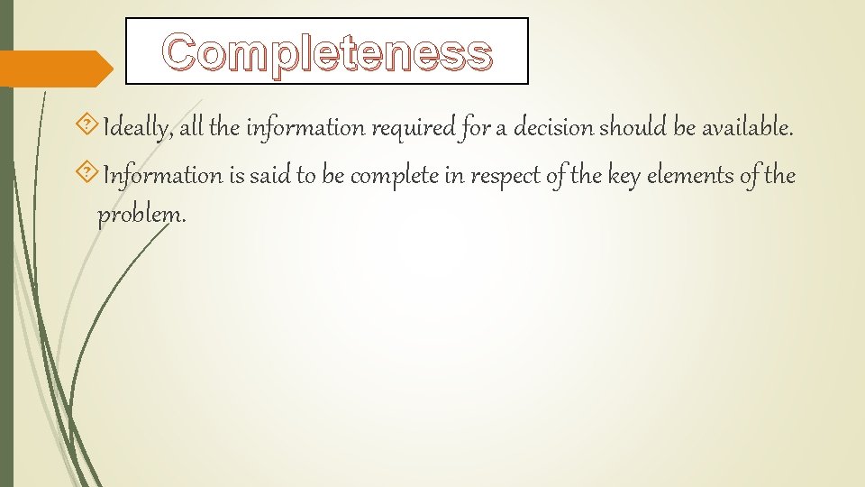 Completeness Ideally, all the information required for a decision should be available. Information is
