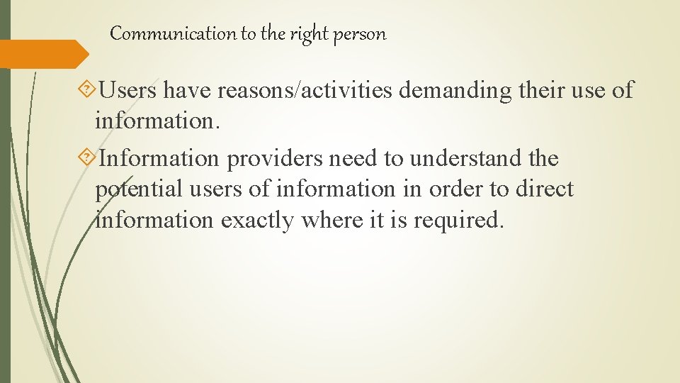 Communication to the right person Users have reasons/activities demanding their use of information. Information