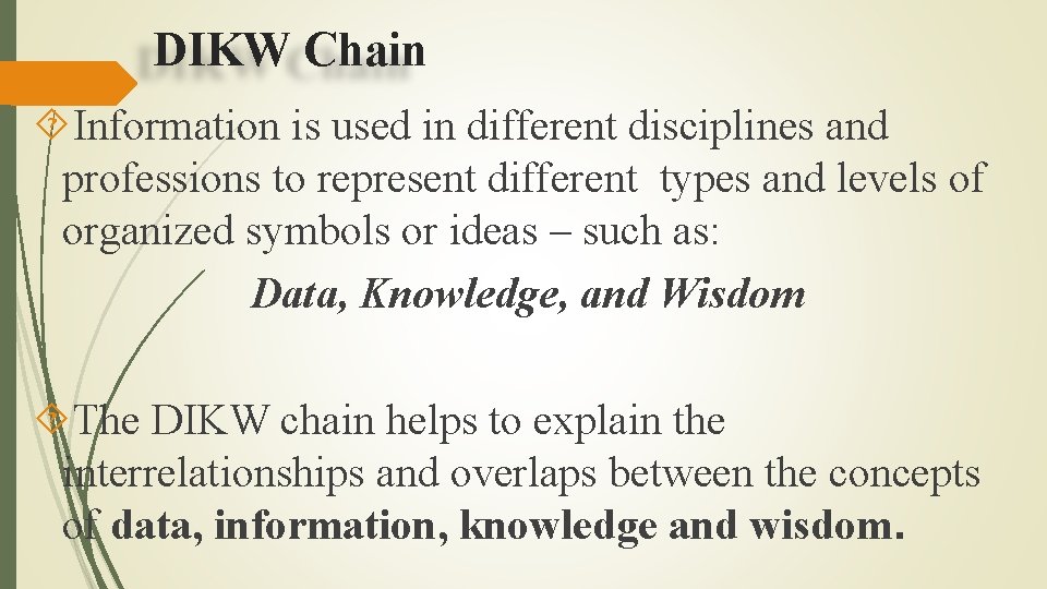 DIKW Chain Information is used in different disciplines and professions to represent different types