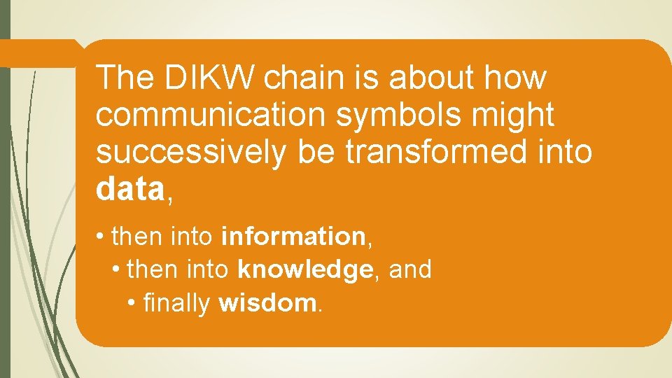 The DIKW chain is about how communication symbols might successively be transformed into data,