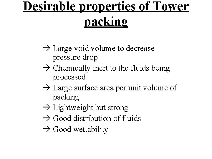 Desirable properties of Tower packing Large void volume to decrease pressure drop Chemically inert