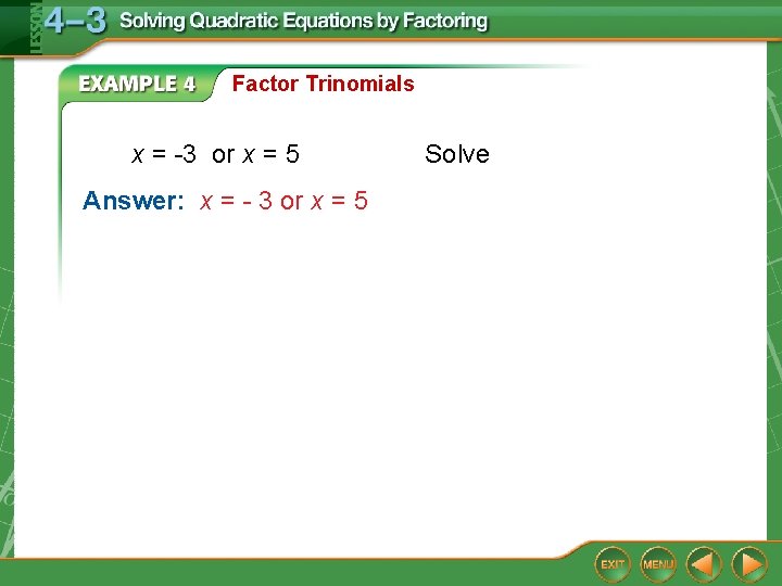 Factor Trinomials x = -3 or x = 5 Answer: x = - 3