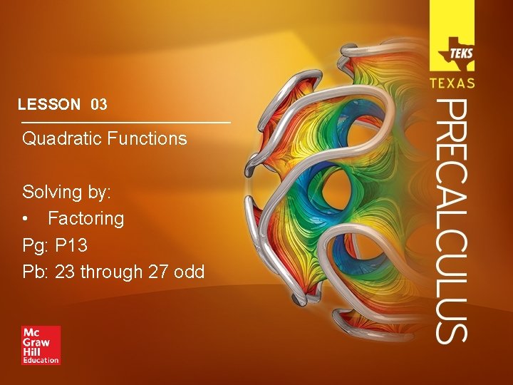 LESSON 03 Quadratic Functions Solving by: • Factoring Pg: P 13 Pb: 23 through